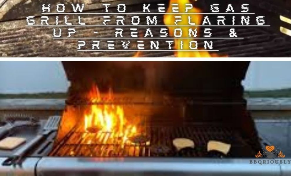 How To Keep Gas Grill From Flaring Up - Reasons & Prevention