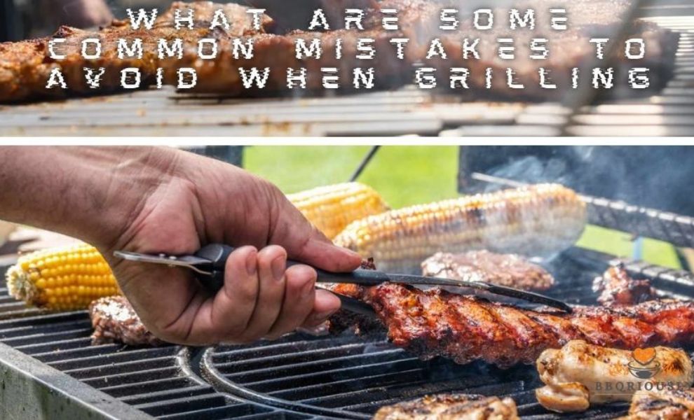 what are some common mistakes to avoid when grilling